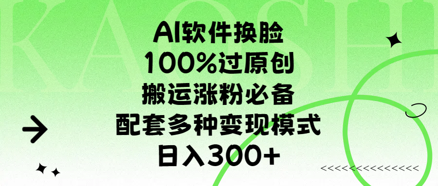 AI软件换脸，100%过原创，搬运涨粉必备，配套多种变现模式，日入300+网创项目_汇创网_中创网_福缘网_冒泡网_资源整合平台网创吧