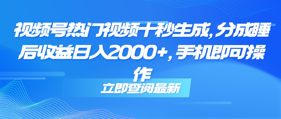 （14947期）视频号热门视频十秒生成，分成睡后收益日入2000+，手机即可操作网创项目_汇创网_中创网_福缘网_冒泡网_资源整合平台网创吧