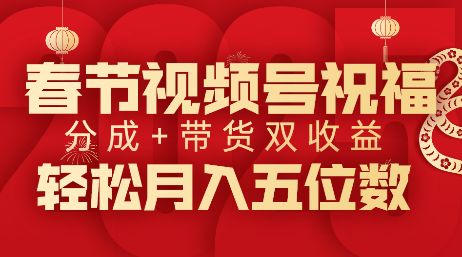 春节视频号祝福项目，分成+带货，双收益，轻松月入五位数网创项目_汇创网_中创网_福缘网_冒泡网_资源整合平台网创吧