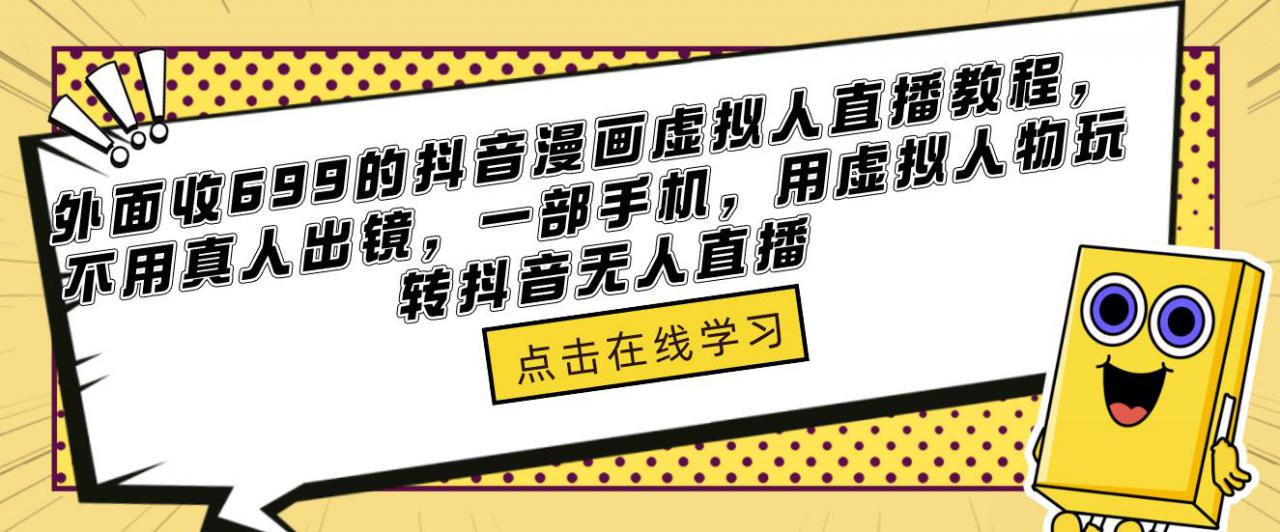 外面收699的抖音漫画虚拟人直播教程，不用真人出镜，一部手机，用虚拟人物玩转抖音无人直播网创项目_汇创网_中创网_福缘网_冒泡网_资源整合平台网创吧