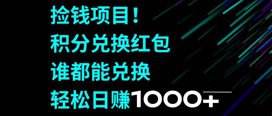 （8378期）捡钱项目！积分兑换红包，谁都能兑换，轻松日赚1000+网创项目_汇创网_中创网_福缘网_冒泡网_资源整合平台网创吧