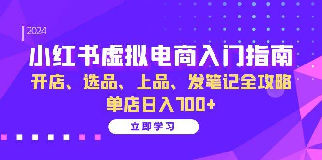 小红书虚拟电商入门指南：开店、选品、上品、发笔记全攻略 单店日入700+网创吧-网创项目资源站-副业项目-创业项目-搞钱项目网创吧