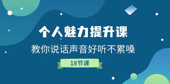 个人魅力提升课，教你说话声音好听不累嗓（18节课）网创项目_汇创网_中创网_福缘网_冒泡网_资源整合平台网创吧