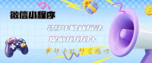 微信小程序25年最新教学保底日入1k+，最新玩法，单部手机即可操作，做就有收益【揭秘】网创项目_汇创网_中创网_福缘网_冒泡网_资源整合平台网创吧