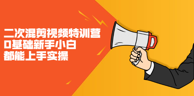 二次混剪视频特训营，0基础新手小白都能上手实操，两天开干网创项目_汇创网_中创网_福缘网_冒泡网_资源整合平台网创吧