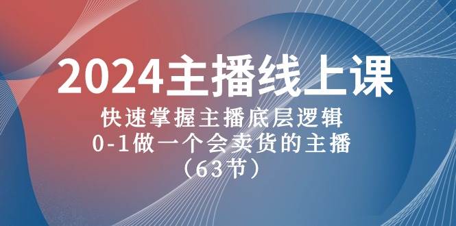 （10377期）2024主播线上课，快速掌握主播底层逻辑，0-1做一个会卖货的主播（63节课）网创项目_汇创网_中创网_福缘网_冒泡网_资源整合平台网创吧