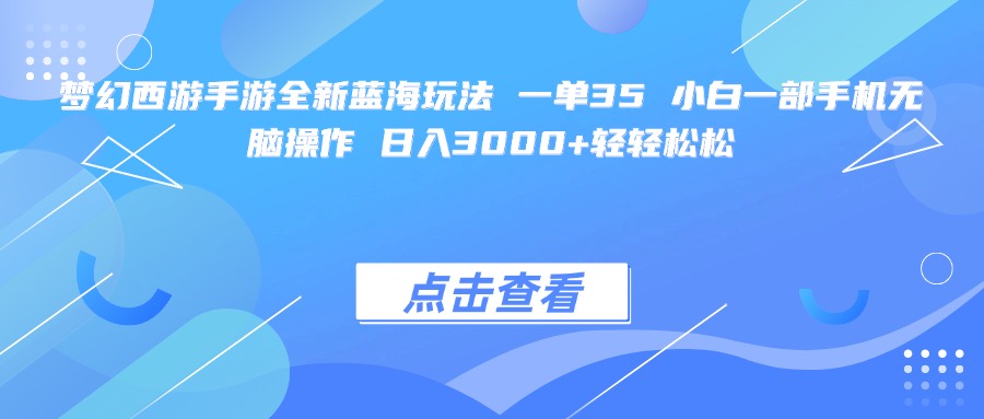 梦幻西游手游全新蓝海玩法 一单35 小白一部手机无脑操作 日入3000+轻轻松松网创项目_汇创网_中创网_福缘网_冒泡网_资源整合平台网创吧