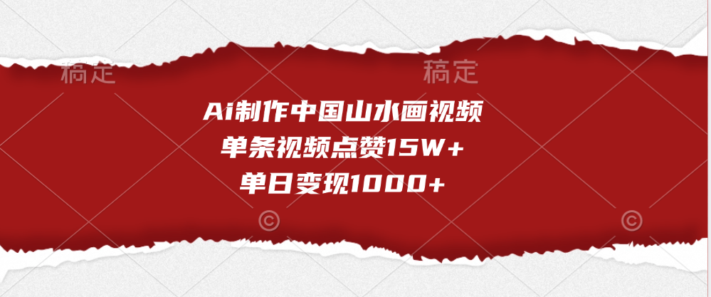 Ai制作中国山水画视频，单条视频点赞15W+，单日变现1000+网创项目_汇创网_中创网_福缘网_冒泡网_资源整合平台网创吧