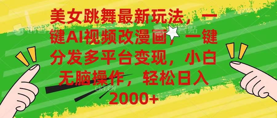 （10844期）美女跳舞最新玩法，AI一键改漫画，一键分发多平台变现，小白无脑操作，…网创项目_汇创网_中创网_福缘网_冒泡网_资源整合平台网创吧