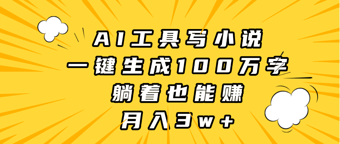 AI工具写小说，一键生成100万字，躺着也能赚，月入3w+网创项目_汇创网_中创网_福缘网_冒泡网_资源整合平台网创吧
