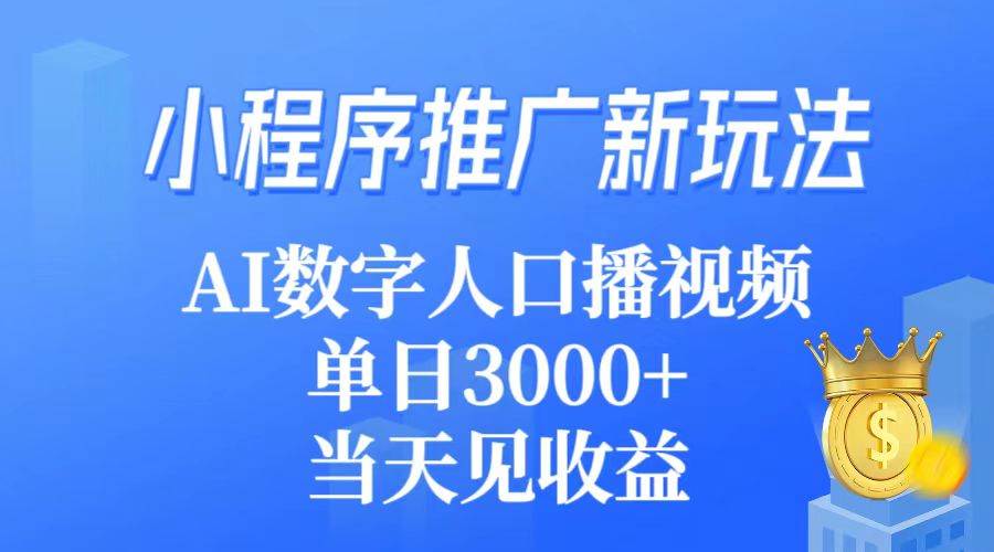 （9465期）小程序推广新玩法，AI数字人口播视频，单日3000+，当天见收益网创项目_汇创网_中创网_福缘网_冒泡网_资源整合平台网创吧