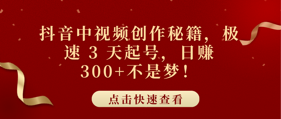 抖音中视频创作秘籍，极速 3 天起号，日赚 300+不是梦！网创项目_汇创网_中创网_福缘网_冒泡网_资源整合平台网创吧