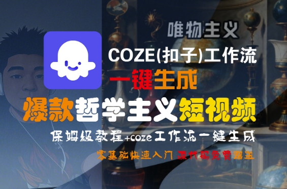 COZE(扣子)工作流一键生成爆款哲学主义短视频，保姆级教程，零基础快速入门网创项目_汇创网_中创网_福缘网_冒泡网_资源整合平台网创吧
