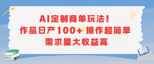 AI定制商单玩法，作品日产100+操作超简单，需求量大收益高网创项目_汇创网_中创网_福缘网_冒泡网_资源整合平台网创吧
