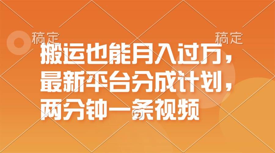 搬运也能月入过万，最新平台分成计划，一万播放一百米，一分钟一个作品网创项目_汇创网_中创网_福缘网_冒泡网_资源整合平台网创吧
