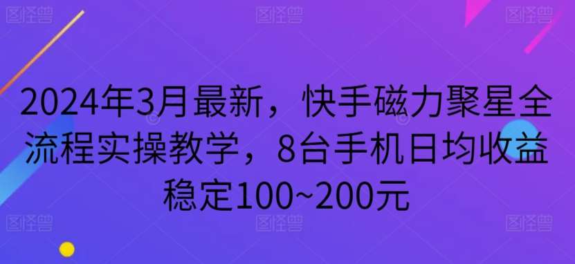2024年3月最新，快手磁力聚星全流程实操教学，8台手机日均收益稳定100~200元【揭秘】网创吧-网创项目资源站-副业项目-创业项目-搞钱项目网创吧