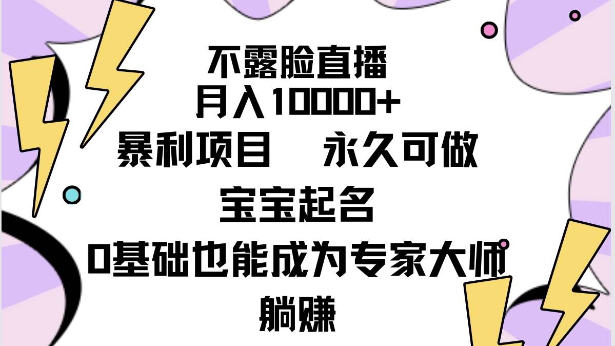 不露脸直播，月入10000+暴利项目，永久可做，宝宝起名（详细教程+软件）网创项目_汇创网_中创网_福缘网_冒泡网_资源整合平台网创吧