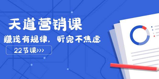 （7848期）天道-营销课2023，赚钱有规律，听完不焦虑（22节课）网创吧-网创项目资源站-副业项目-创业项目-搞钱项目网创吧