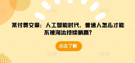 某付费文章：人工智能时代，普通人怎么才能不被淘汰持续躺赢?网创项目_汇创网_中创网_福缘网_冒泡网_资源整合平台网创吧