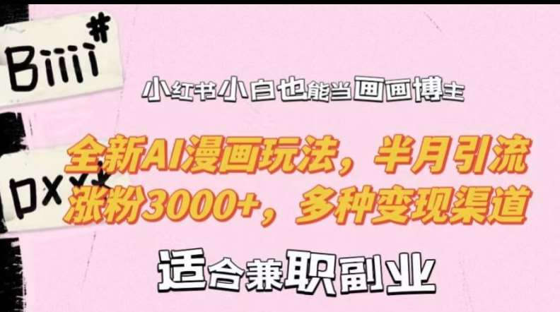 小红书小白也能当画画博主，全新AI漫画玩法，半月引流涨粉3000+，多种变现渠道【揭秘】网创吧-网创项目资源站-副业项目-创业项目-搞钱项目网创吧
