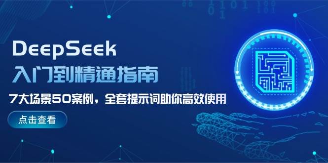 （14394期）DeepSeek入门到精通指南，7大场景50案例，全套提示词助你高效使用网创项目_汇创网_中创网_福缘网_冒泡网_资源整合平台网创吧