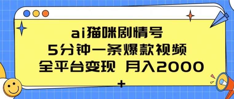 ai猫咪剧情号 5分钟一条爆款视频 全平台变现 月入2K+【揭秘】网创项目_汇创网_中创网_福缘网_冒泡网_资源整合平台网创吧