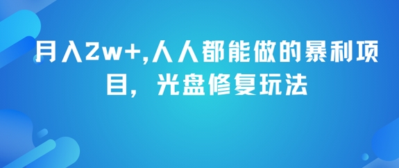 月入2w+，人人都能做的暴利项目，光盘修复玩法网创项目_汇创网_中创网_福缘网_冒泡网_资源整合平台网创吧