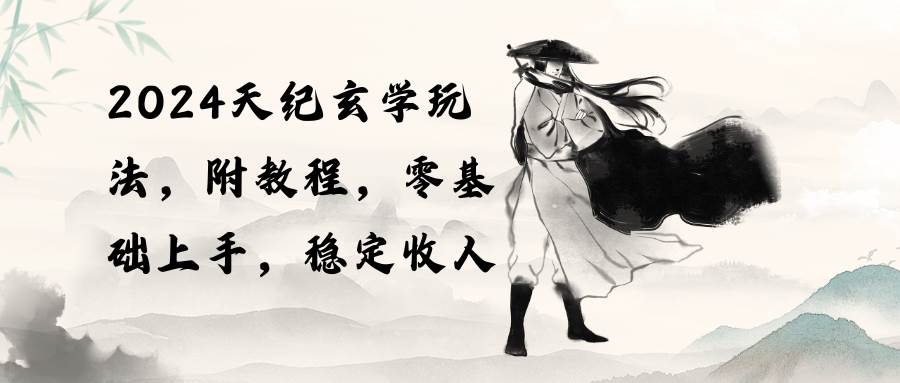2024天纪玄学玩法，零基础上手，稳定收入（教程+工具）网创项目_汇创网_中创网_福缘网_冒泡网_资源整合平台网创吧