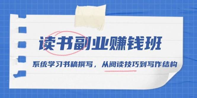 读书副业赚钱班，系统学习书稿撰写，从阅读技巧到写作结构网创吧-网创项目资源站-副业项目-创业项目-搞钱项目网创吧