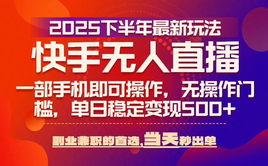 （15662期）25年快手无人直播最新玩法，当天可出单，一部手机即可操作网创项目_汇创网_中创网_福缘网_冒泡网_资源整合平台网创吧