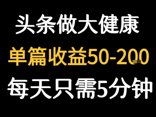 每天5分钟，用今日头条创作大健康图文 单篇收益50-2张网创项目_汇创网_中创网_福缘网_冒泡网_资源整合平台网创吧