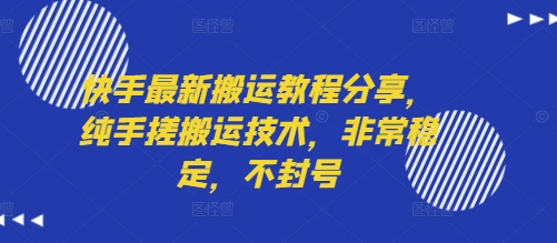 快手最新搬运教程分享，纯手搓搬运技术，非常稳定，不封号网创项目_汇创网_中创网_福缘网_冒泡网_资源整合平台网创吧